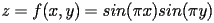 $z=f(x,y)=sin(\pi x)sin(\pi y)$ 